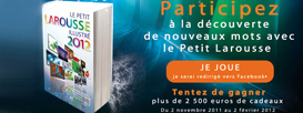 Grand jeu Petit Larousse illustrée 2012 Grand jeu Petit Larousse illustrée 2012 - nouvelle fenêtre