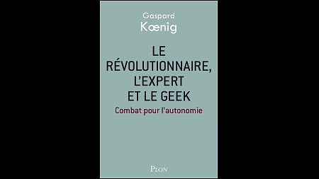 Sortie de l’essai «Le révolutionnaire, l’expert et le geek» de gaspard Koenig