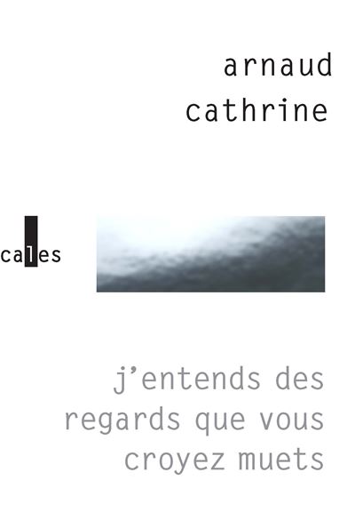 <em>J’entends des regards que vous croyez muets</em>, le nouvel ouvrage d’Arnaud Cathrine  paraît le 13mars aux éditions Verticales