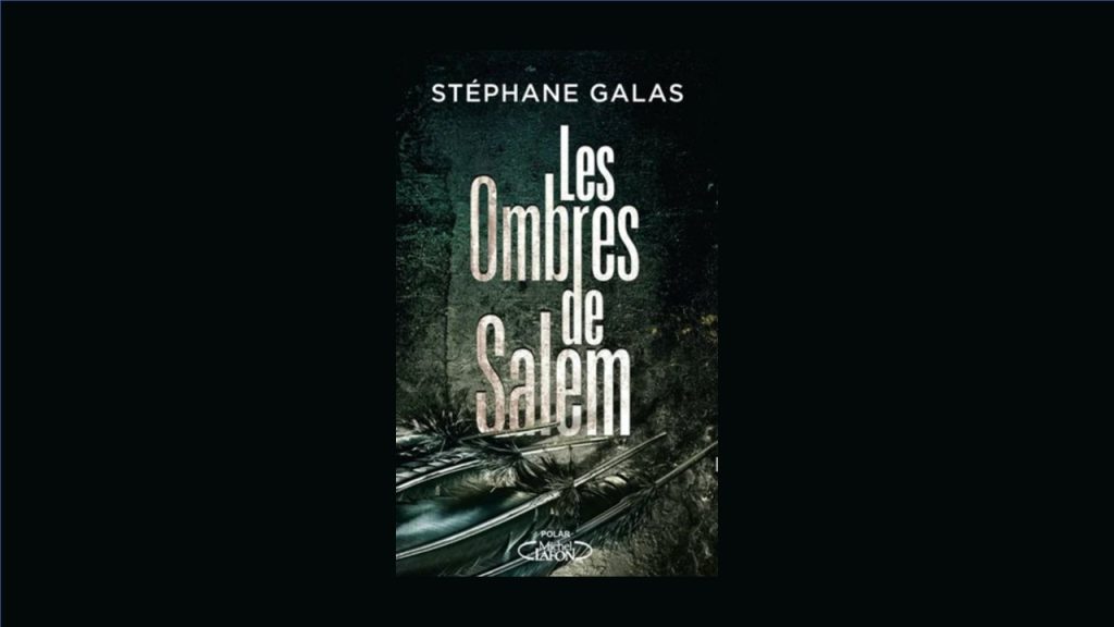 <em>Les Ombres de Salem</em> le livre de Stéphane Galas est paru chez Michel Lafon