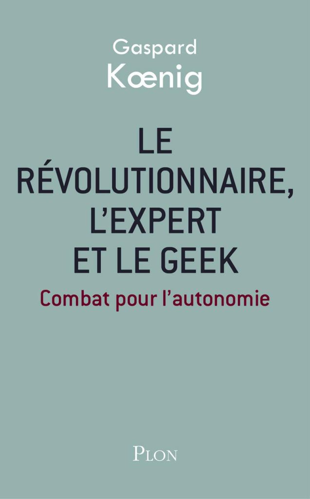 L’essai <em>Le révolutionnaire, l’expert et le geek</em> de Gaspard Koenig est paru aux éditions Plon