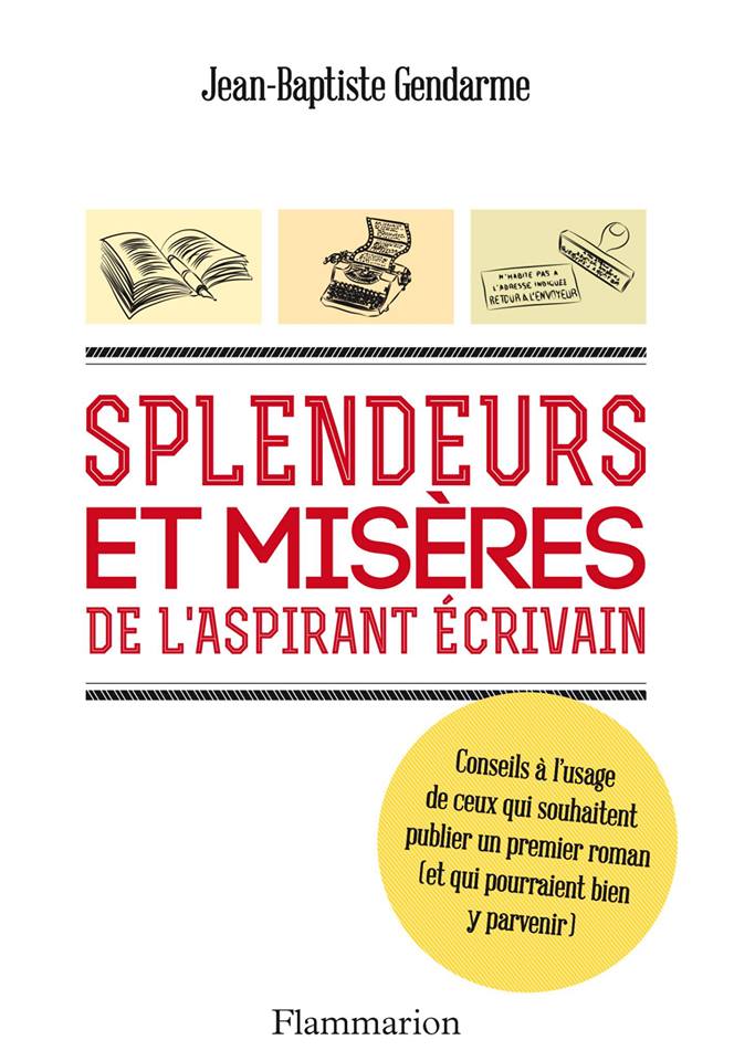 <em>Splendeurs et misères de l’aspirant écrivain</em> le nouveau livre de Jean-Baptiste Gendarme est sorti aux éditions Flammarion