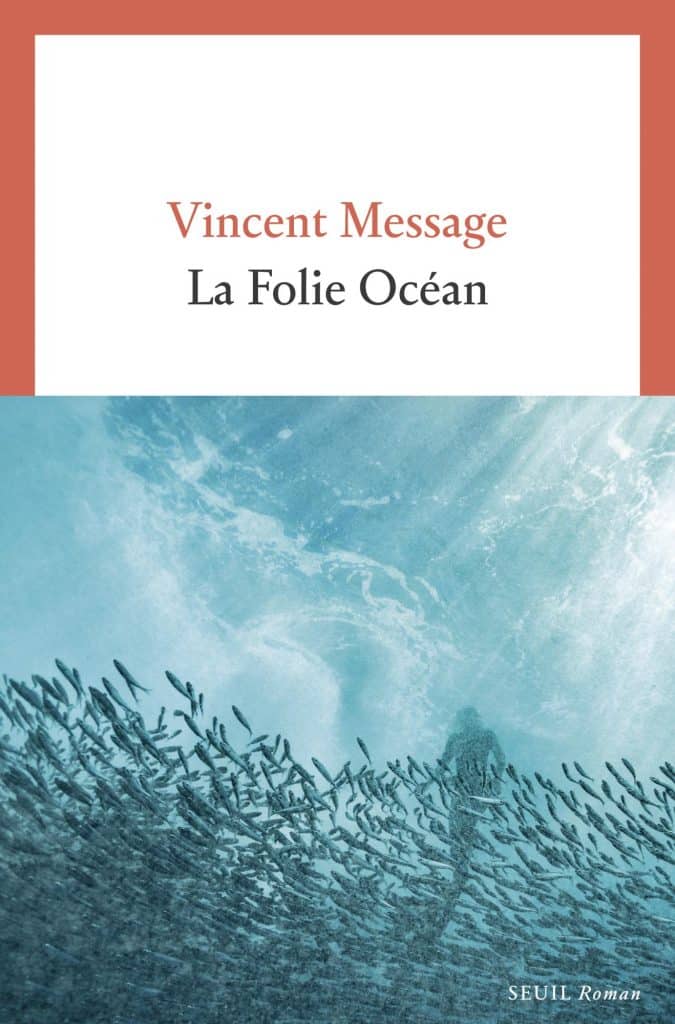 «La Folie Océan», le nouveau roman de Vincent Message est paru aux Editions du Seuil.